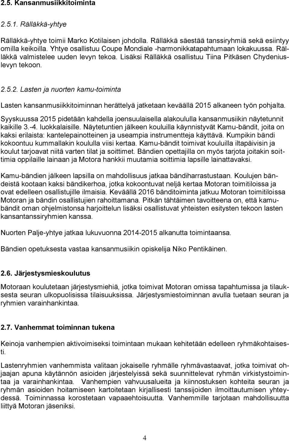 5.2. Lasten ja nuorten kamu-toiminta Lasten kansanmusiikkitoiminnan herättelyä jatketaan keväällä 2015 alkaneen työn pohjalta.