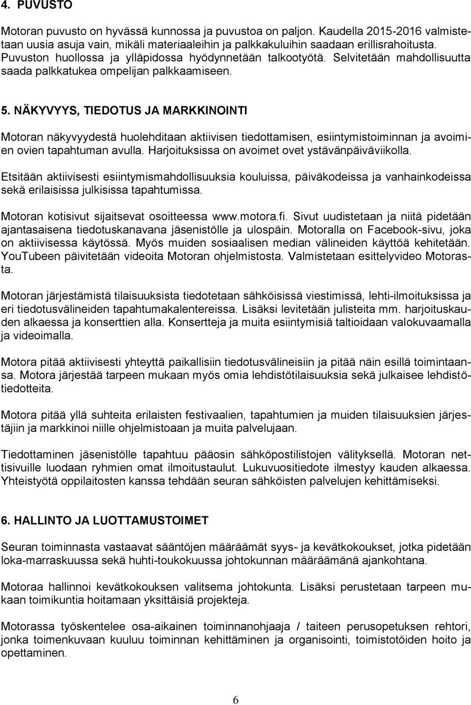 NÄKYVYYS, TIEDOTUS JA MARKKINOINTI Motoran näkyvyydestä huolehditaan aktiivisen tiedottamisen, esiintymistoiminnan ja avoimien ovien tapahtuman avulla.