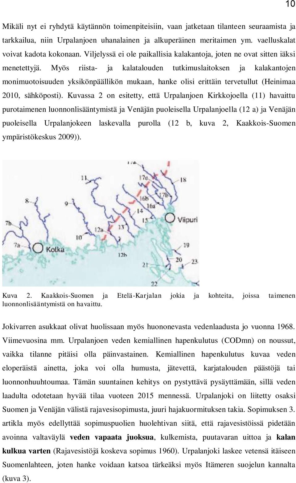 Myös riista- ja kalatalouden tutkimuslaitoksen ja kalakantojen monimuotoisuuden yksikönpäällikön mukaan, hanke olisi erittäin tervetullut (Heinimaa 2010, sähköposti).