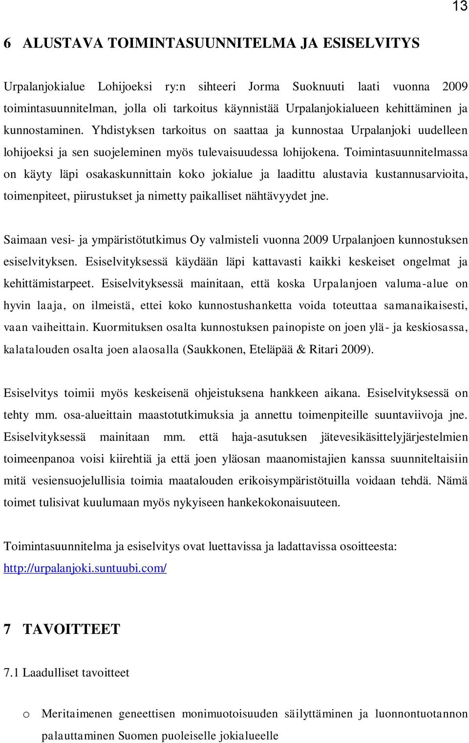 Toimintasuunnitelmassa on käyty läpi osakaskunnittain koko jokialue ja laadittu alustavia kustannusarvioita, toimenpiteet, piirustukset ja nimetty paikalliset nähtävyydet jne.