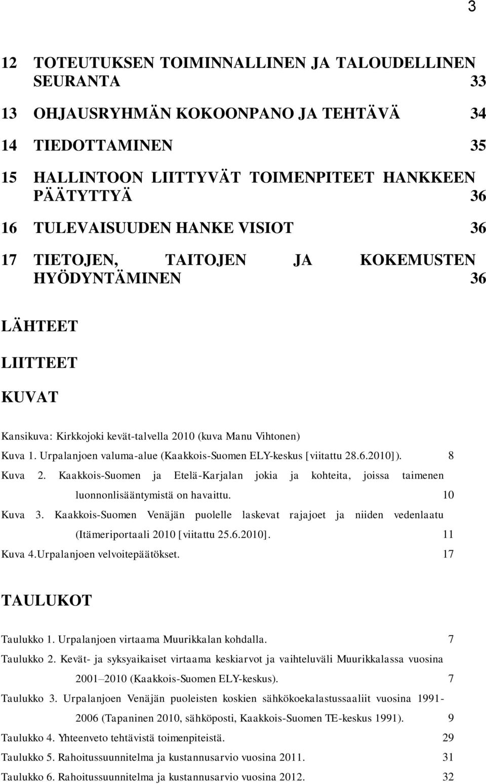 Urpalanjoen valuma-alue (Kaakkois-Suomen ELY-keskus [viitattu 28.6.2010]). 8 Kuva 2. Kaakkois-Suomen ja Etelä-Karjalan jokia ja kohteita, joissa taimenen luonnonlisääntymistä on havaittu. 10 Kuva 3.