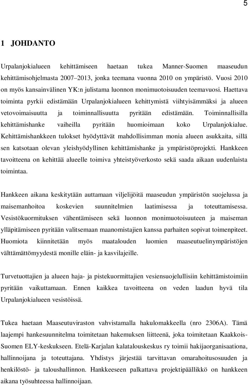 Haettava toiminta pyrkii edistämään Urpalanjokialueen kehittymistä viihtyisämmäksi ja alueen vetovoimaisuutta ja toiminnallisuutta pyritään edistämään.