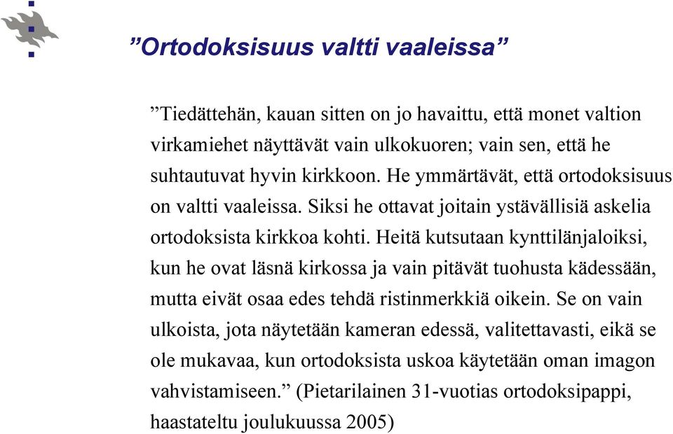 Heitä kutsutaan kynttilänjaloiksi, kun he ovat läsnä kirkossa ja vain pitävät tuohusta kädessään, mutta eivät osaa edes tehdä ristinmerkkiä oikein.