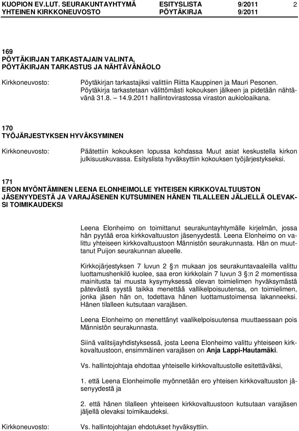 170 TYÖJÄRJESTYKSEN HYVÄKSYMINEN Päätettiin kokouksen lopussa kohdassa Muut asiat keskustella kirkon julkisuuskuvassa. Esityslista hyväksyttiin kokouksen työjärjestykseksi.