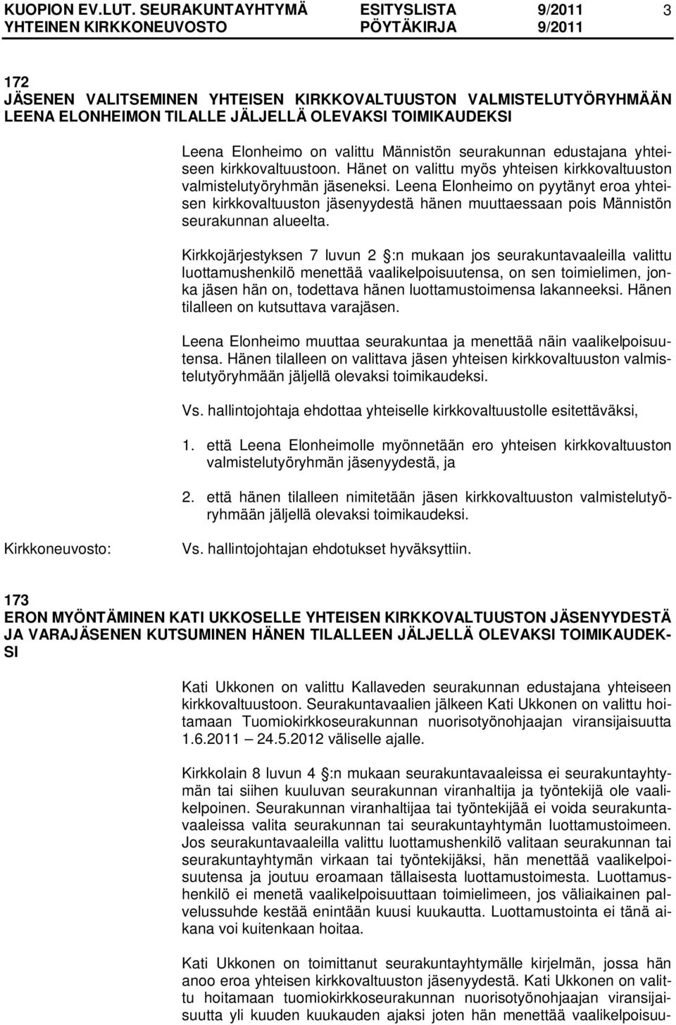 Leena Elonheimo on pyytänyt eroa yhteisen kirkkovaltuuston jäsenyydestä hänen muuttaessaan pois Männistön seurakunnan alueelta.
