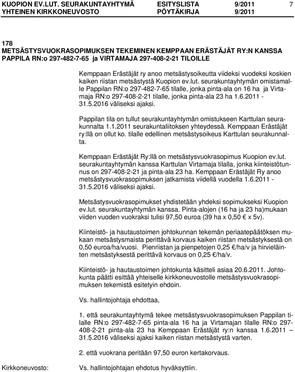 seurakuntayhtymän omistamalle Pappilan RN:o 297-482-7-65 tilalle, jonka pinta-ala on 16 ha ja Virtamaja RN:o 297-408-2-21 tilalle, jonka pinta-ala 23 ha 1.6.2011-31.5.2016 väliseksi ajaksi.