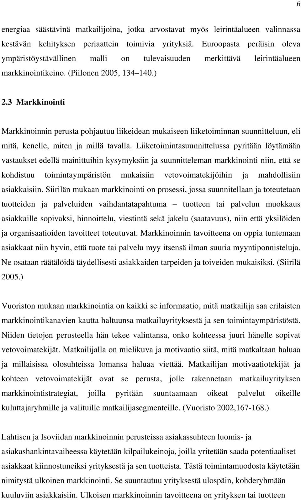 3 Markkinointi Markkinoinnin perusta pohjautuu liikeidean mukaiseen liiketoiminnan suunnitteluun, eli mitä, kenelle, miten ja millä tavalla.