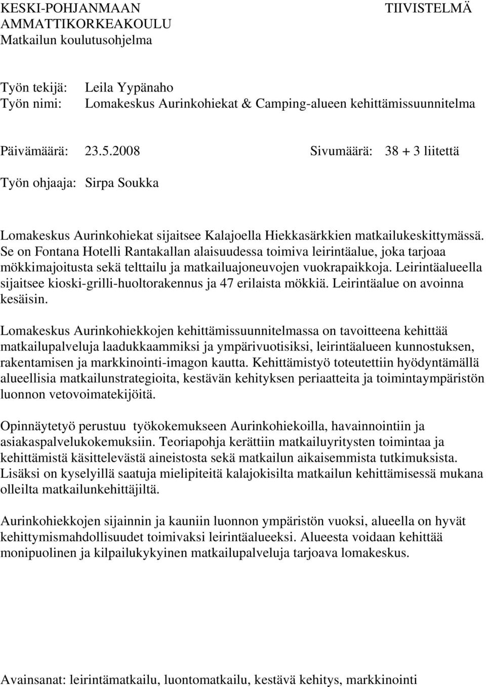 Se on Fontana Hotelli Rantakallan alaisuudessa toimiva leirintäalue, joka tarjoaa mökkimajoitusta sekä telttailu ja matkailuajoneuvojen vuokrapaikkoja.