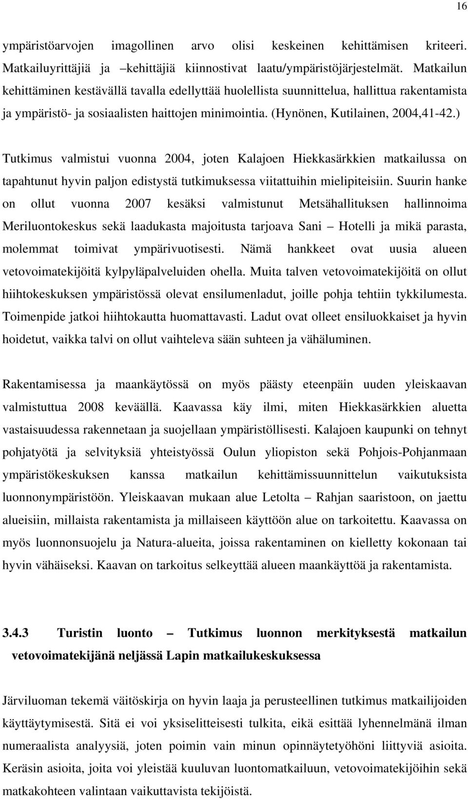 ) Tutkimus valmistui vuonna 2004, joten Kalajoen Hiekkasärkkien matkailussa on tapahtunut hyvin paljon edistystä tutkimuksessa viitattuihin mielipiteisiin.