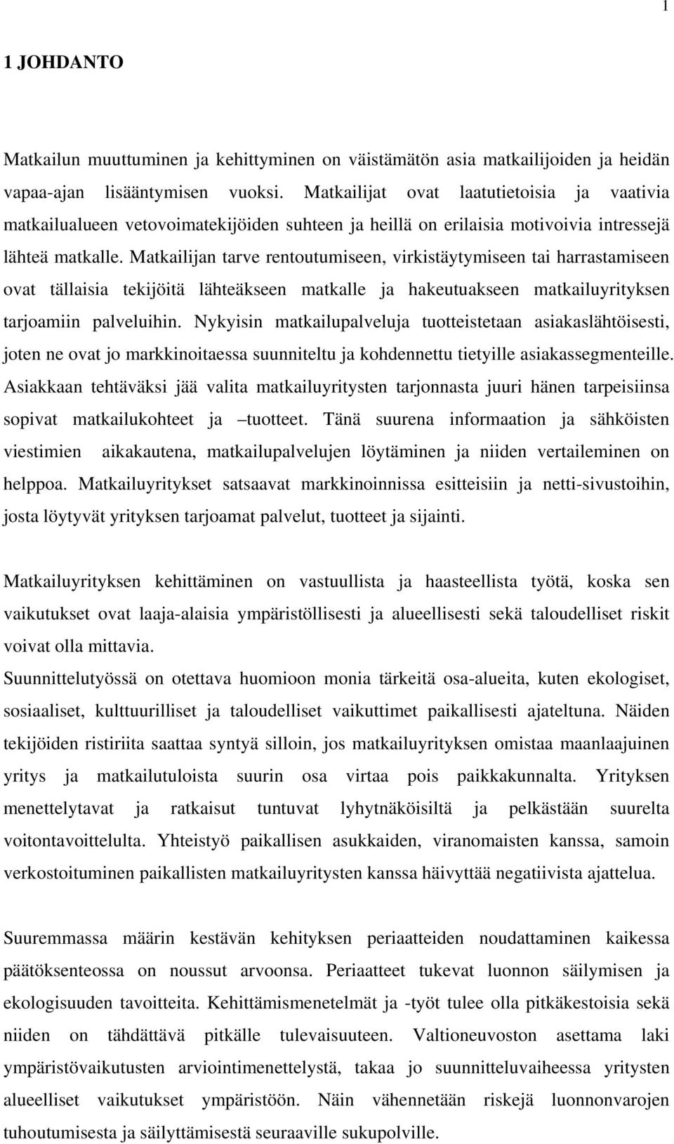 Matkailijan tarve rentoutumiseen, virkistäytymiseen tai harrastamiseen ovat tällaisia tekijöitä lähteäkseen matkalle ja hakeutuakseen matkailuyrityksen tarjoamiin palveluihin.