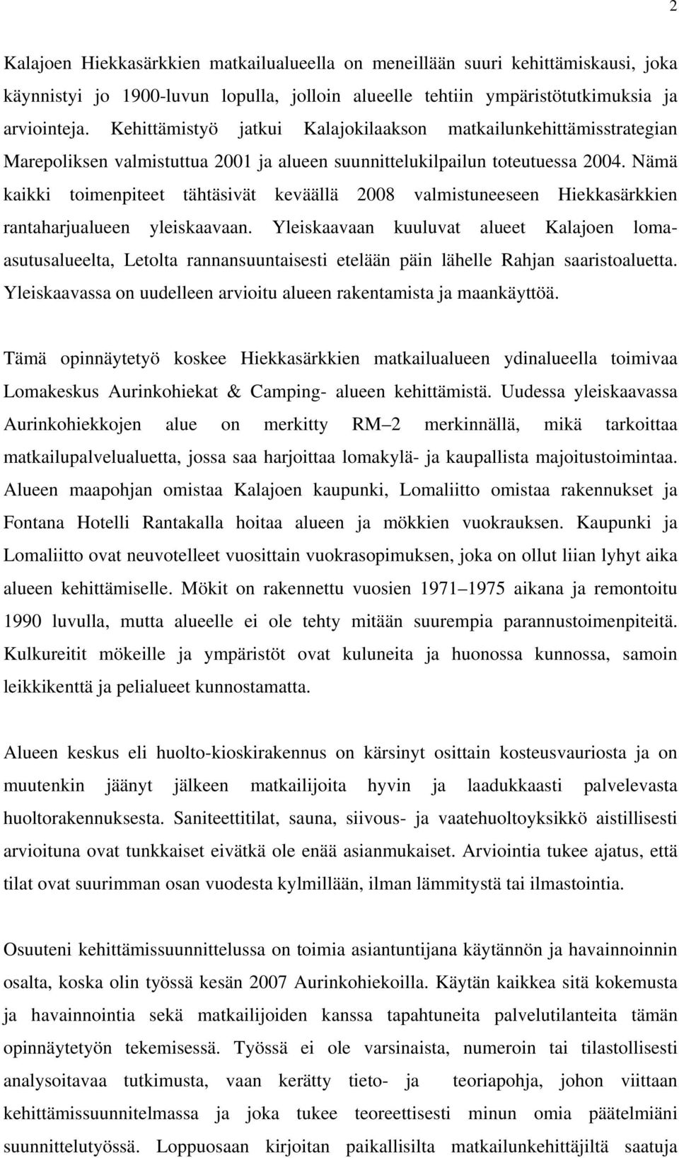 Nämä kaikki toimenpiteet tähtäsivät keväällä 2008 valmistuneeseen Hiekkasärkkien rantaharjualueen yleiskaavaan.