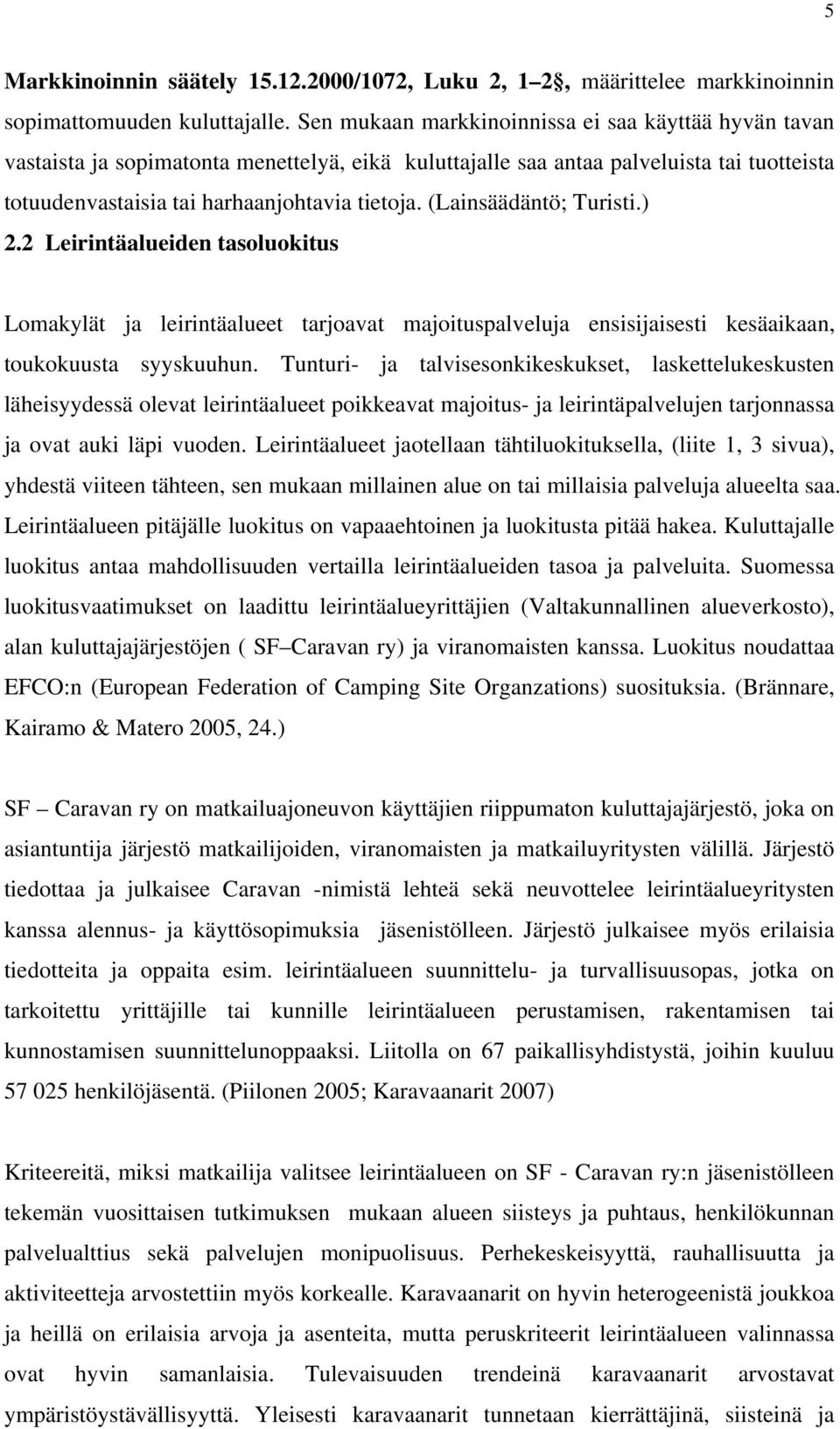 (Lainsäädäntö; Turisti.) 2.2 Leirintäalueiden tasoluokitus Lomakylät ja leirintäalueet tarjoavat majoituspalveluja ensisijaisesti kesäaikaan, toukokuusta syyskuuhun.