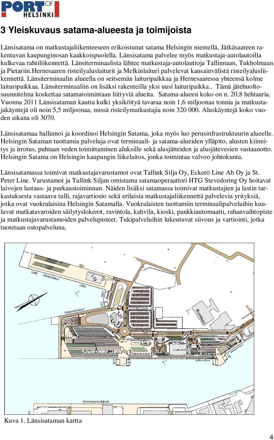 Hernesaaren risteilyaluslaiturit ja Melkinlaituri palvelevat kansainvälistä risteilyalusliikennettä.