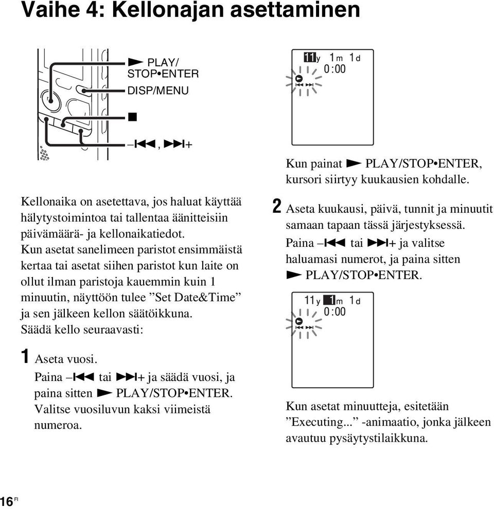 säätöikkuna. Säädä kello seuraavasti: 1 Aseta vuosi. Paina. tai >+ ja säädä vuosi, ja paina sitten N PLAY/STOP ENTER. Valitse vuosiluvun kaksi viimeistä numeroa.