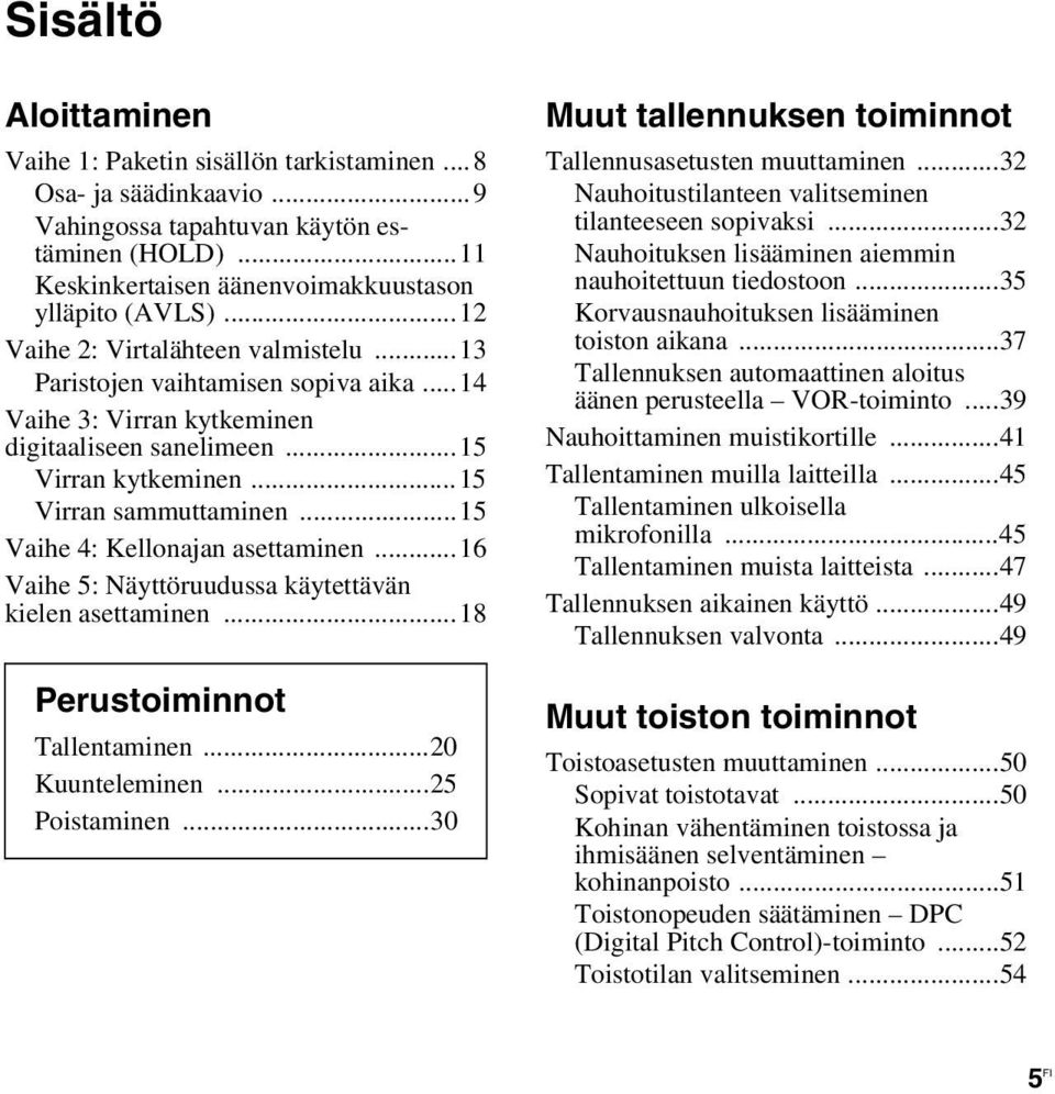 ..15 Vaihe 4: Kellonajan asettaminen...16 Vaihe 5: Näyttöruudussa käytettävän kielen asettaminen...18 Perustoiminnot Tallentaminen...20 Kuunteleminen...25 Poistaminen.