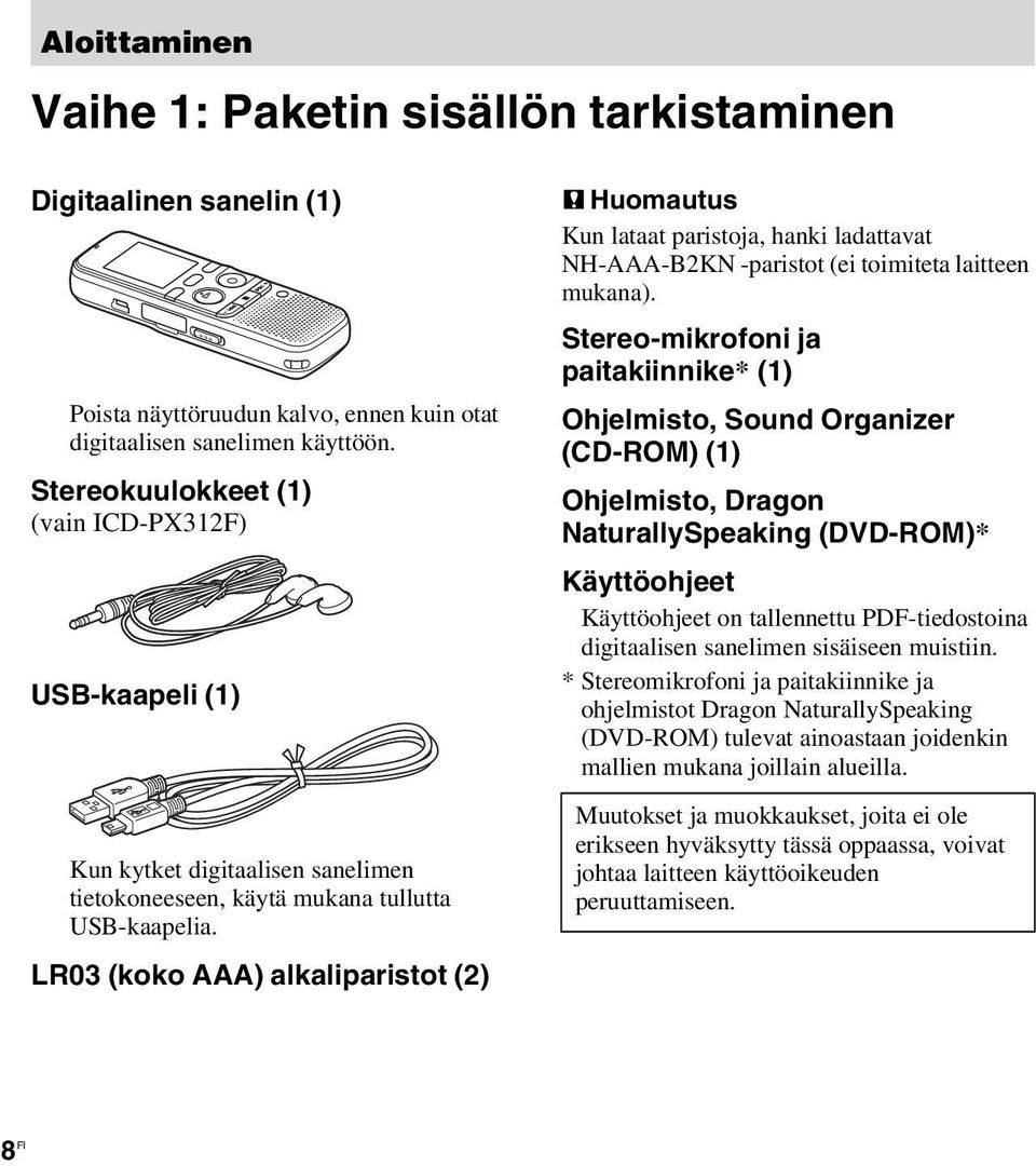 LR03 (koko AAA) alkaliparistot (2) P Huomautus Kun lataat paristoja, hanki ladattavat NH-AAA-B2KN -paristot (ei toimiteta laitteen mukana).