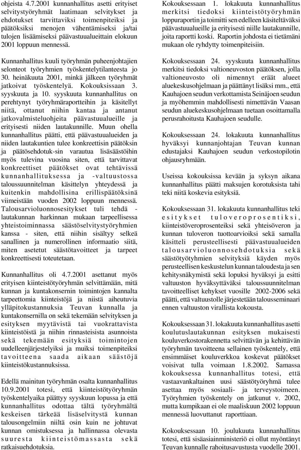 päävastuualueittain elokuun 2001 loppuun mennessä. Kunnanhallitus kuuli työryhmän puheenjohtajien selonteot työryhmien työskentelytilanteesta jo 30.