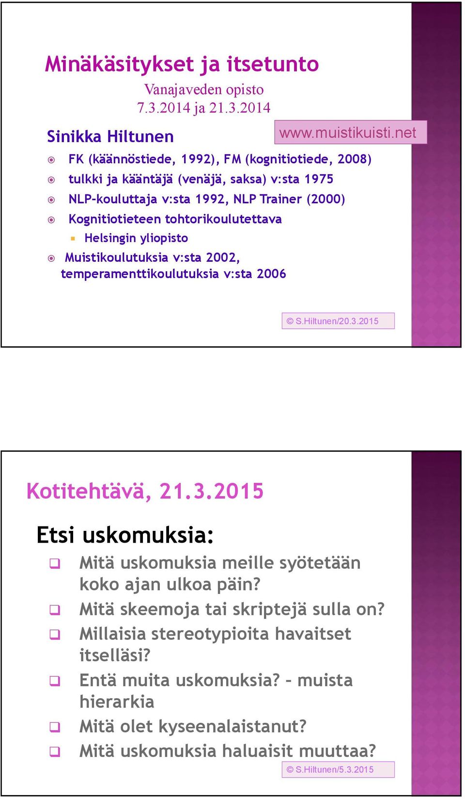 muistikuisti.net S.Hiltunen/20.3.2015 Kotitehtävä, 21.3.2015 Etsi uskomuksia: Mitä uskomuksia meille syötetään koko ajan ulkoa päin? Mitä skeemoja tai skriptejä sulla on?