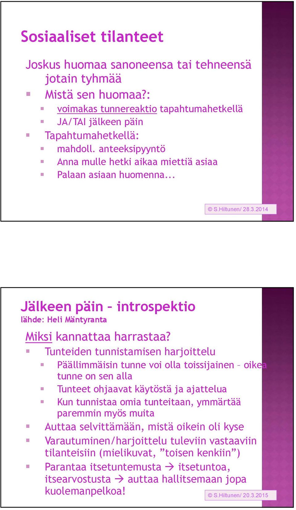 Tunteiden tunnistamisen harjoittelu Päällimmäisin tunne voi olla toissijainen oikea tunne on sen alla Tunteet ohjaavat käytöstä ja ajattelua Kun tunnistaa omia tunteitaan, ymmärtää paremmin myös