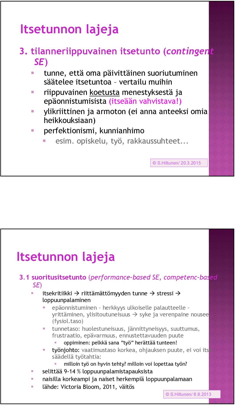 vahvistava!) ylikriittinen ja armoton (ei anna anteeksi omia heikkouksiaan) perfektionismi, kunnianhimo esim. opiskelu, työ, rakkaussuhteet... S.Hiltunen/ 20.3.