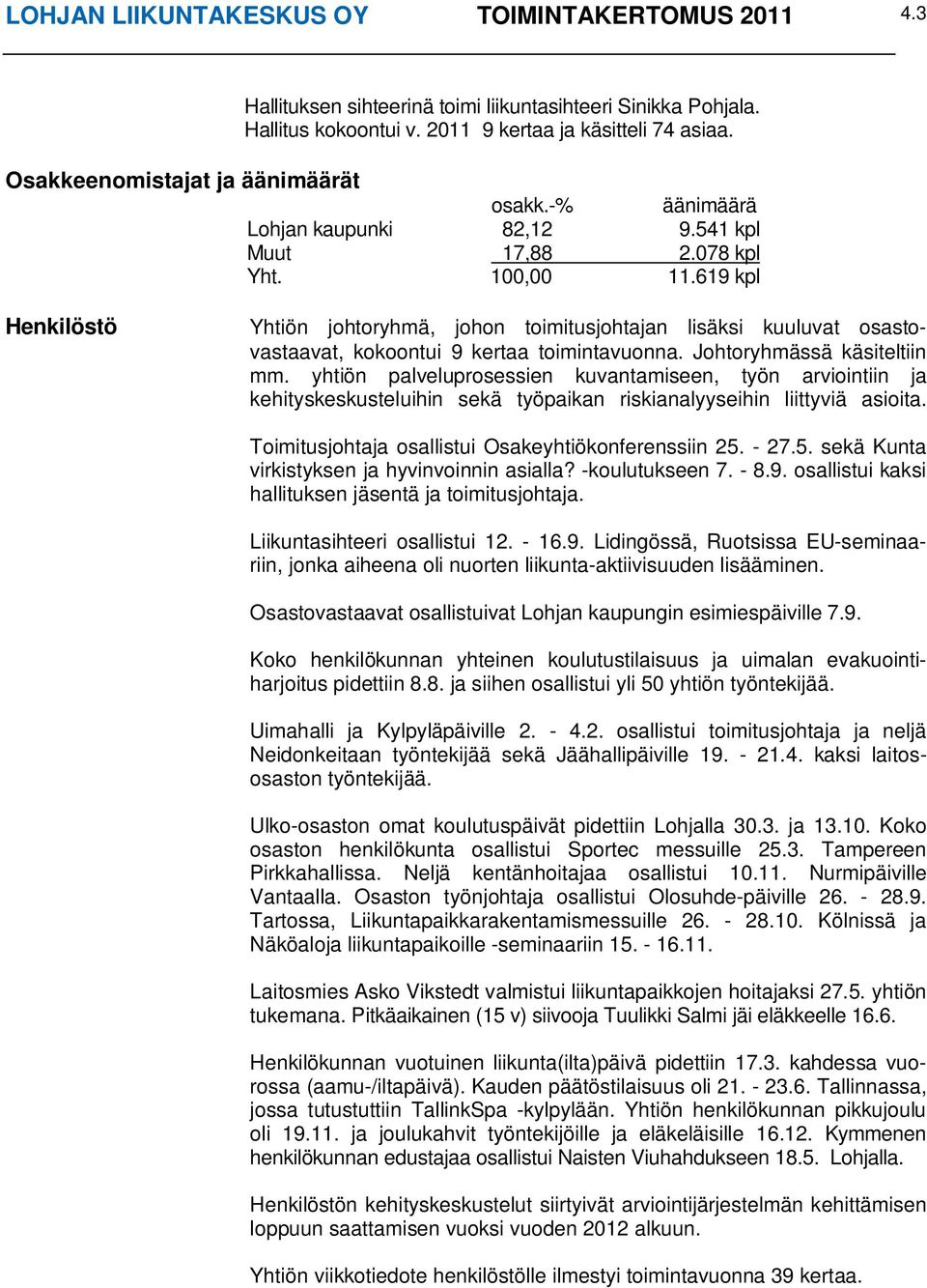 619 kpl Henkilöstö Yhtiön johtoryhmä, johon toimitusjohtajan lisäksi kuuluvat osastovastaavat, kokoontui 9 kertaa toimintavuonna. Johtoryhmässä käsiteltiin mm.