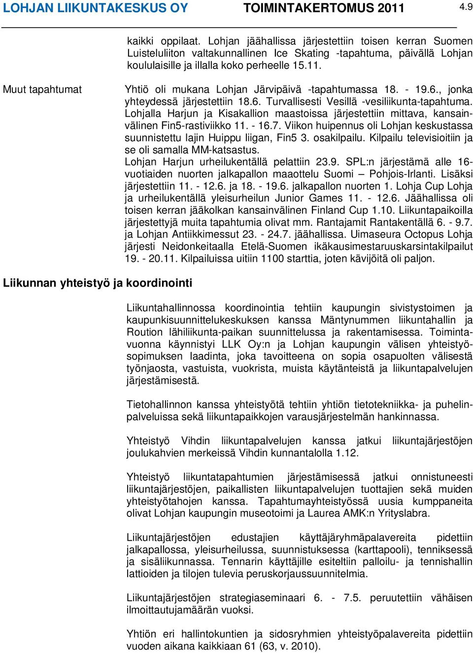 Muut tapahtumat Yhtiö oli mukana Lohjan Järvipäivä -tapahtumassa 18. - 19.6., jonka yhteydessä järjestettiin 18.6. Turvallisesti Vesillä -vesiliikunta-tapahtuma.