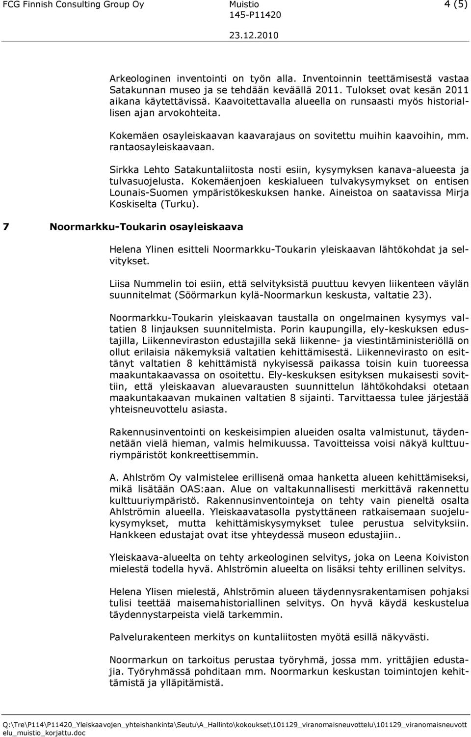 Sirkka Lehto Satakuntaliitosta nosti esiin, kysymyksen kanava-alueesta ja tulvasuojelusta. Kokemäenjoen keskialueen tulvakysymykset on entisen Lounais-Suomen ympäristökeskuksen hanke.