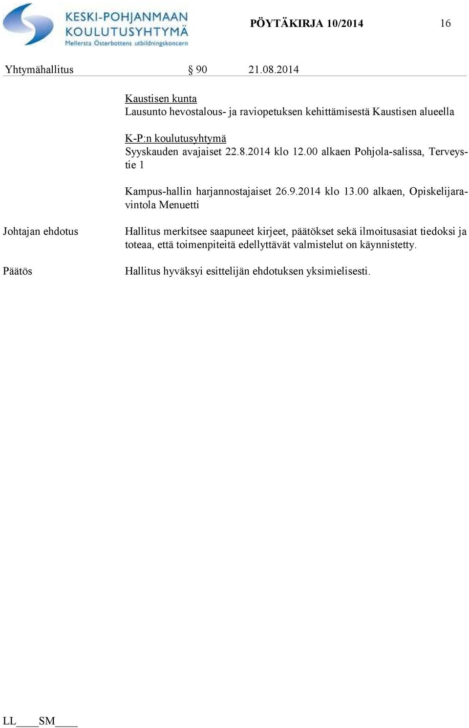 avajaiset 22.8.2014 klo 12.00 alkaen Pohjola-salissa, Ter veystie 1 Kampus-hallin harjannostajaiset 26.9.2014 klo 13.