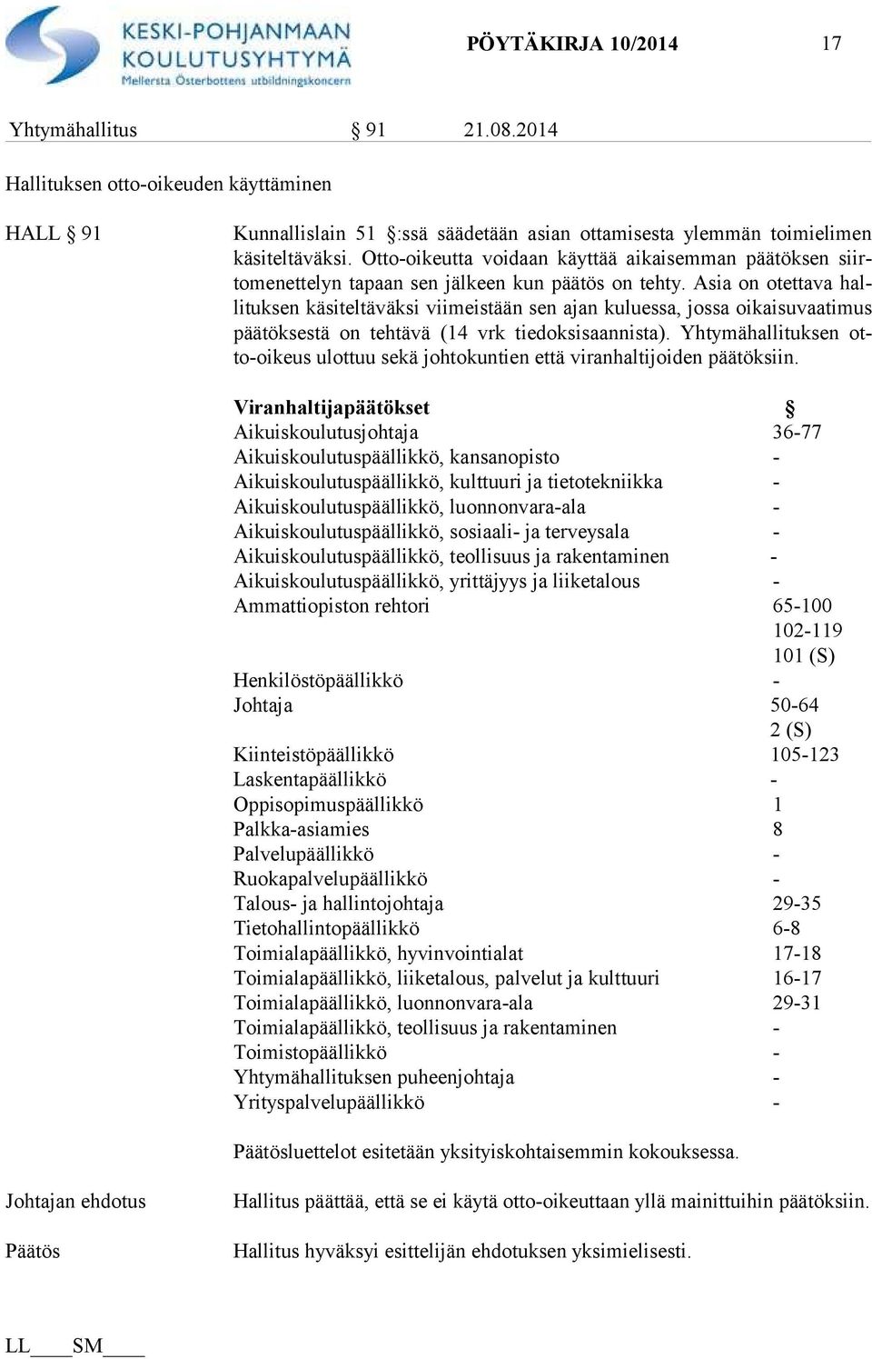 Asia on otettava hallituksen käsiteltäväk si viimeistään sen ajan kuluessa, jossa oikaisuvaati mus pää tök ses tä on tehtävä (14 vrk tiedoksisaannista).