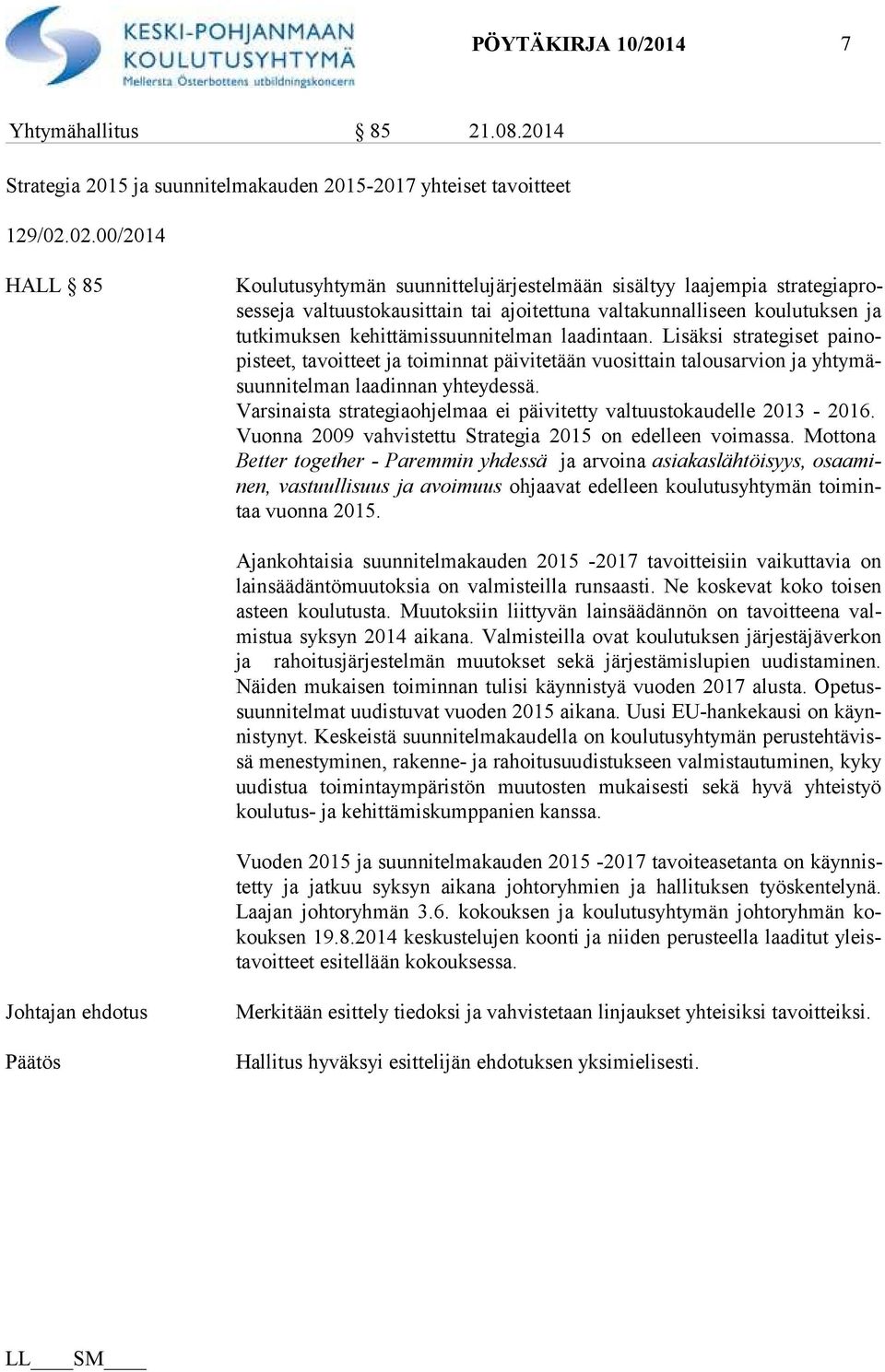 kehittämissuunnitelman laadintaan. Lisäksi strategiset pai nopis teet, tavoitteet ja toiminnat päivitetään vuosittain talousarvion ja yh ty mäsuun ni tel man laadinnan yhteydessä.