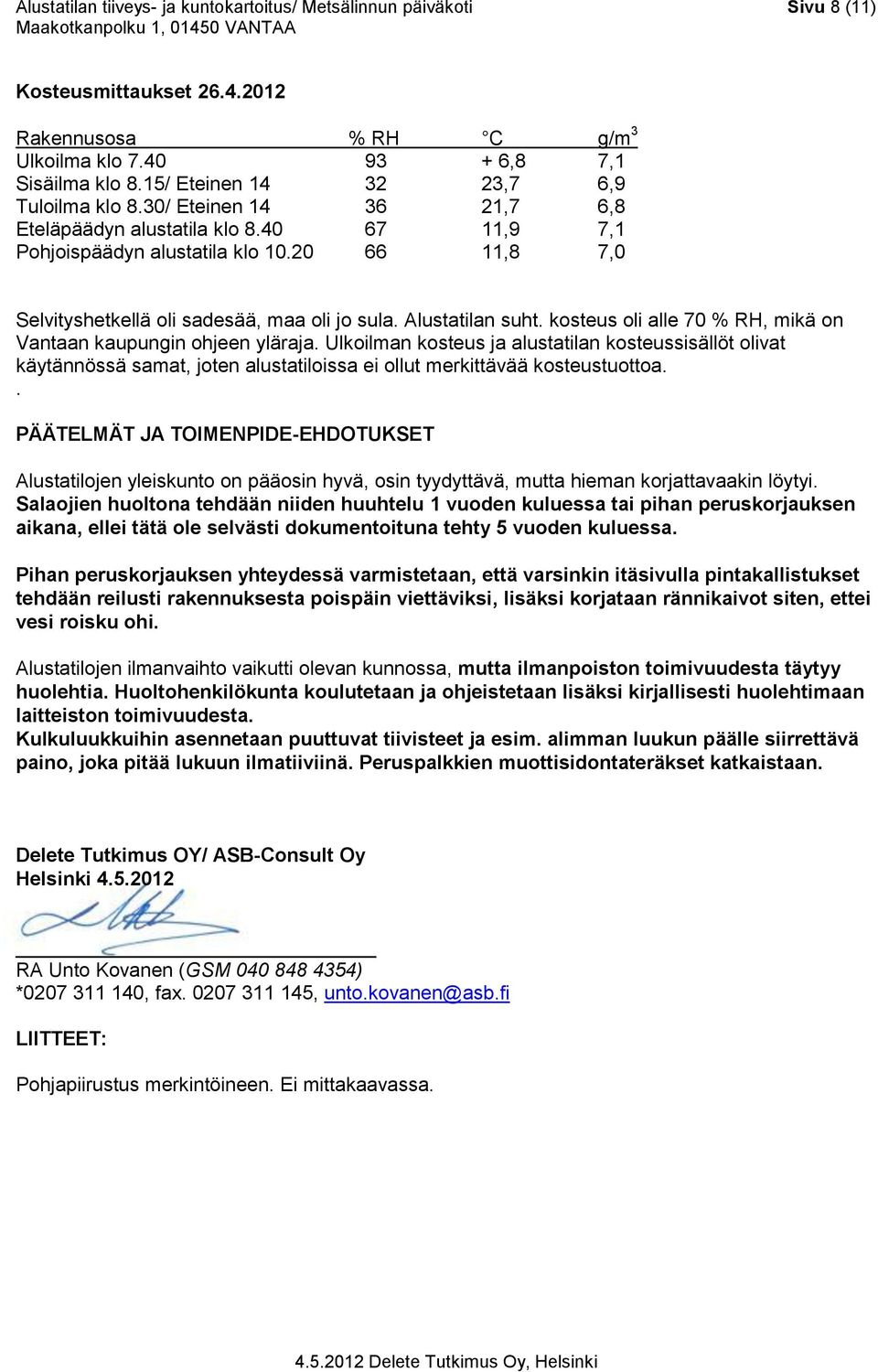 20 66 11,8 7,0 Selvityshetkellä oli sadesää, maa oli jo sula. Alustatilan suht. kosteus oli alle 70 % RH, mikä on Vantaan kaupungin ohjeen yläraja.