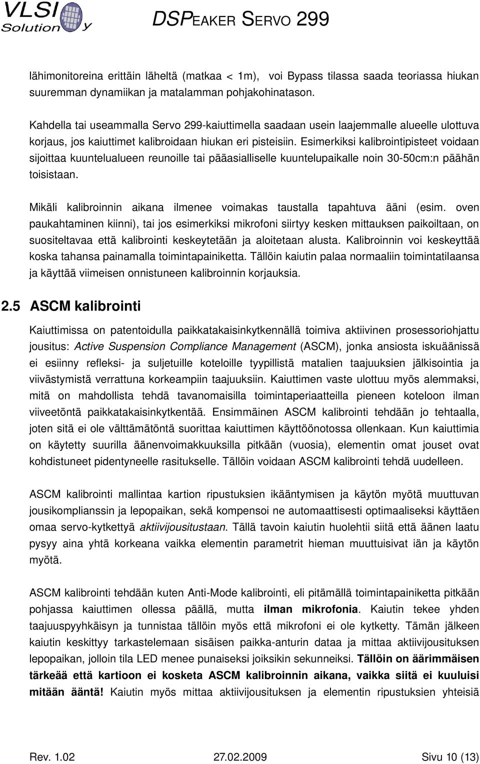 Esimerkiksi kalibrointipisteet voidaan sijoittaa kuuntelualueen reunoille tai pääasialliselle kuuntelupaikalle noin 30 50cm:n päähän toisistaan.