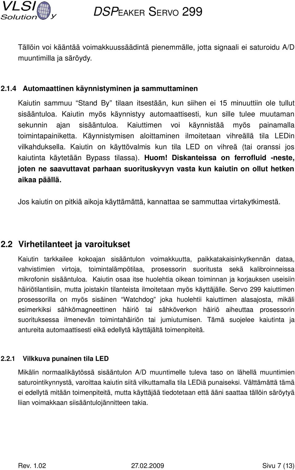 Kaiutin myös käynnistyy automaattisesti, kun sille tulee muutaman sekunnin ajan sisääntuloa. Kaiuttimen voi käynnistää myös painamalla toimintapainiketta.