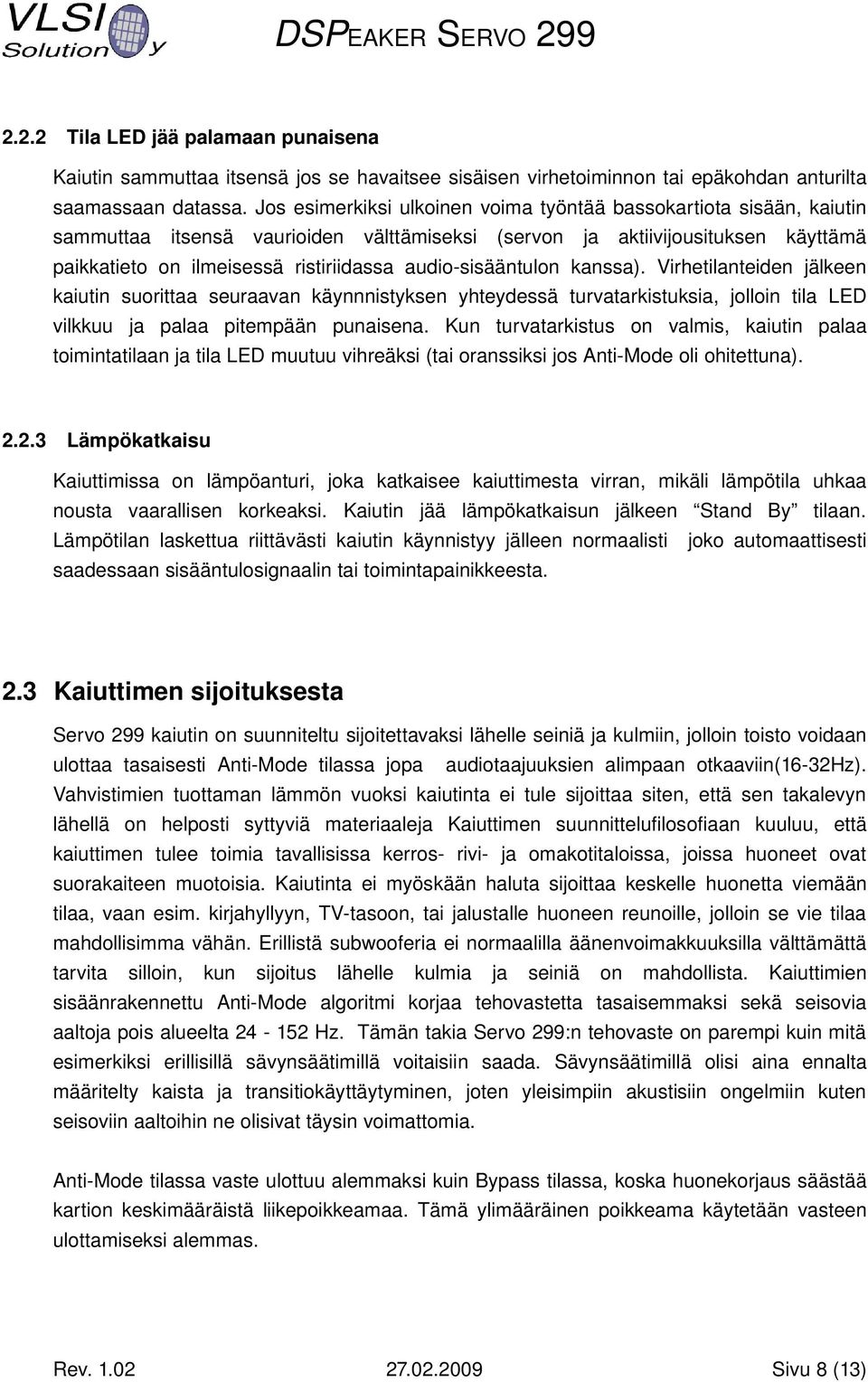 sisääntulon kanssa). Virhetilanteiden jälkeen kaiutin suorittaa seuraavan käynnnistyksen yhteydessä turvatarkistuksia, jolloin tila LED vilkkuu ja palaa pitempään punaisena.