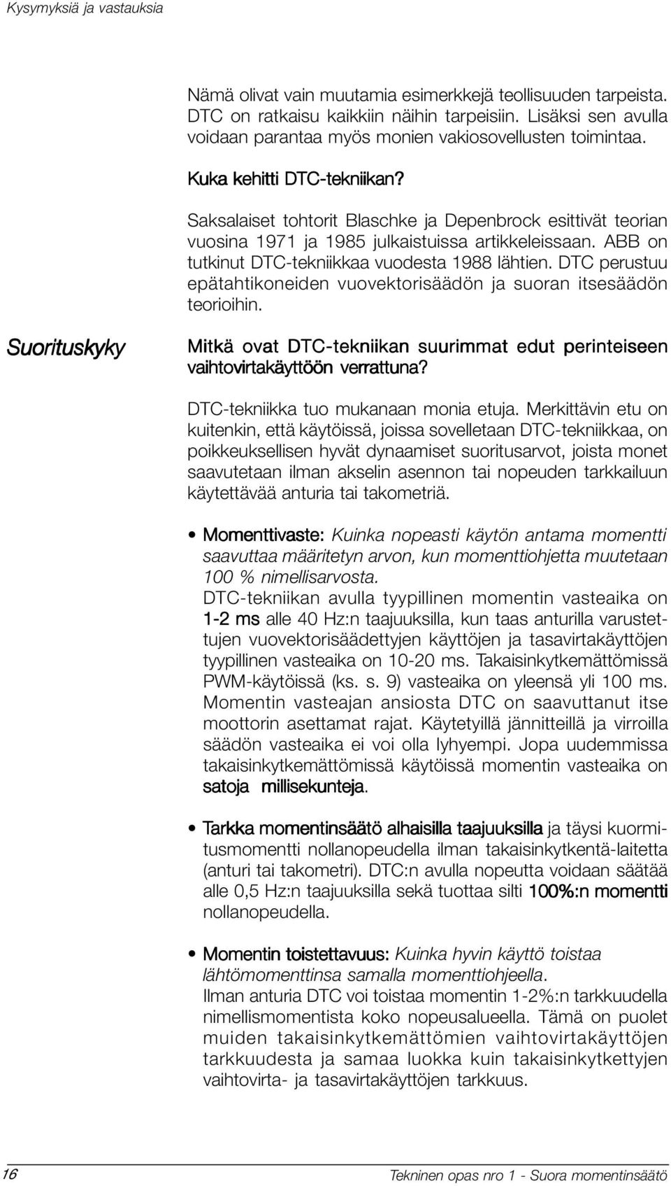 Saksalaiset tohtorit Blaschke ja Depenbrock esittivät teorian vuosina 1971 ja 1985 julkaistuissa artikkeleissaan. ABB on tutkinut DTC-tekniikkaa vuodesta 1988 lähtien.