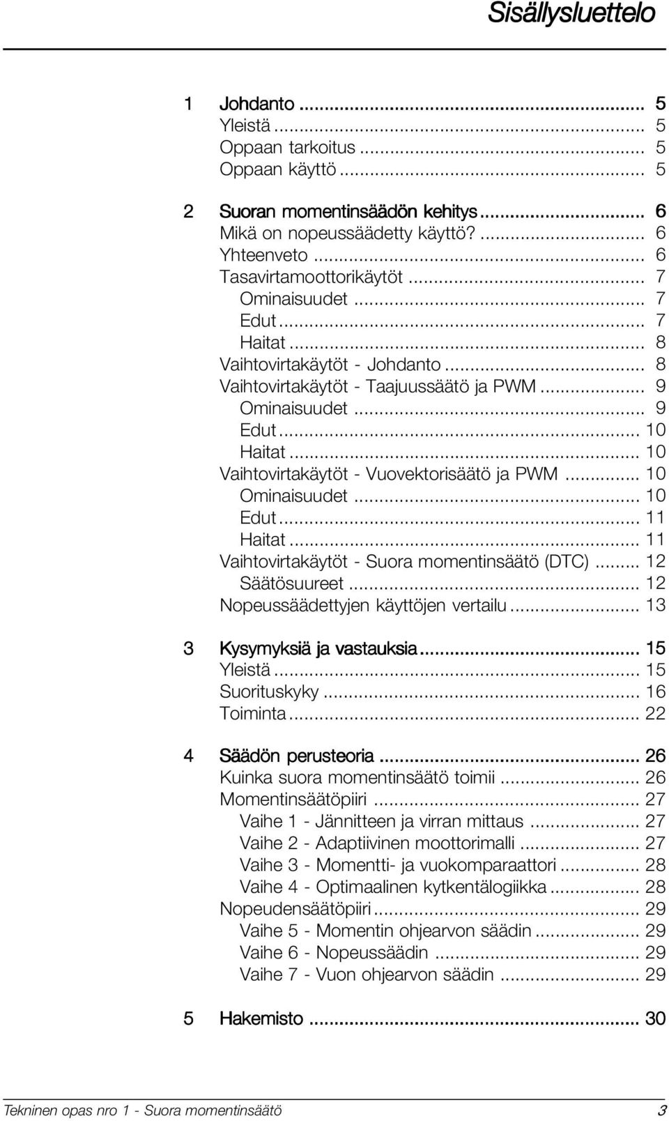 .. Ominaisuudet... Edut... Haitat... Vaihtovirtakäytöt - Suora momentinsäätö (DTC)... Säätösuureet... Nopeussäädettyjen käyttöjen vertailu... 3 Kysymyksiä ja vastauksia... 15 Yleistä... 15 Suorituskyky.