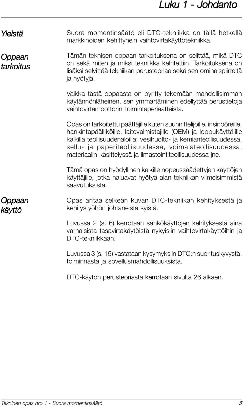 Vaikka tästä oppaasta on pyritty tekemään mahdollisimman käytännönläheinen, sen ymmärtäminen edellyttää perustietoja vaihtovirtamoottorin toimintaperiaatteista.