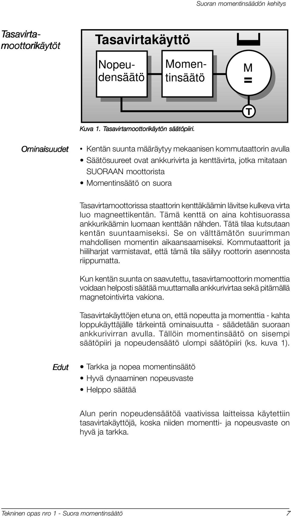 staattorin kenttäkäämin lävitse kulkeva virta luo magneettikentän. Tämä kenttä on aina kohtisuorassa ankkurikäämin luomaan kenttään nähden. Tätä tilaa kutsutaan kentän suuntaamiseksi.