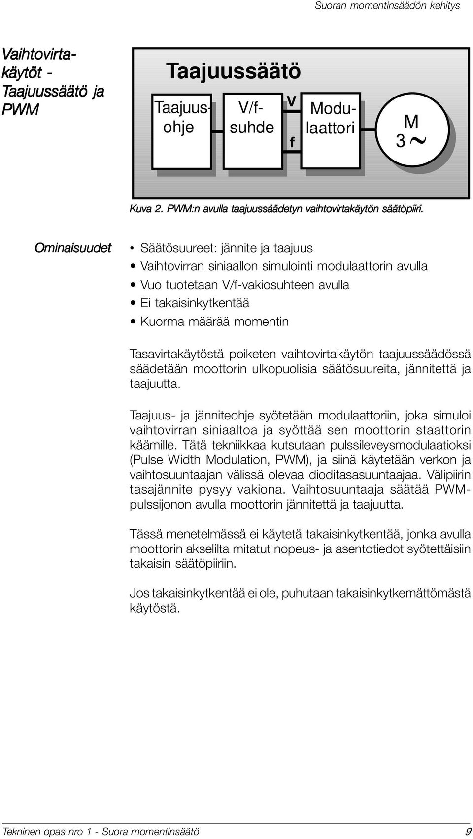 Tasavirtakäytöstä poiketen vaihtovirtakäytön taajuussäädössä säädetään moottorin ulkopuolisia säätösuureita, jännitettä ja taajuutta.