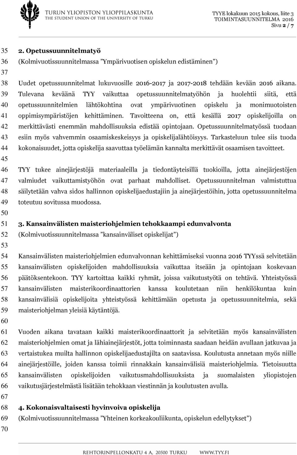 Tulevana keväänä TYY vaikuttaa opetussuunnitelmatyöhön ja huolehtii siitä, että opetussuunnitelmien lähtökohtina ovat ympärivuotinen opiskelu ja monimuotoisten oppimisympäristöjen kehittäminen.