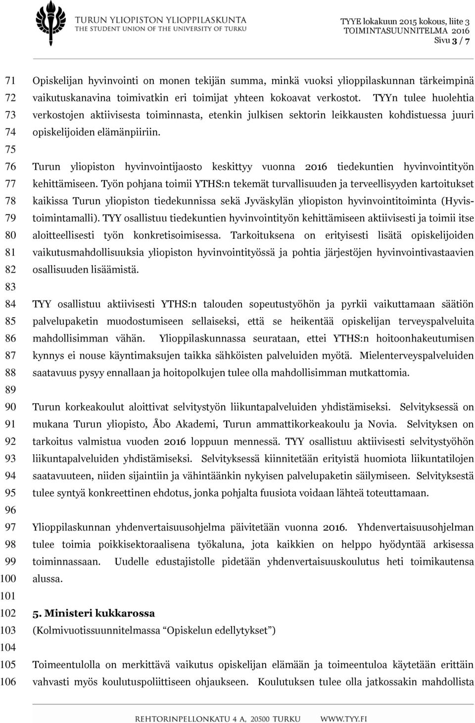 TYYn tulee huolehtia verkostojen aktiivisesta toiminnasta, etenkin julkisen sektorin leikkausten kohdistuessa juuri opiskelijoiden elämänpiiriin.