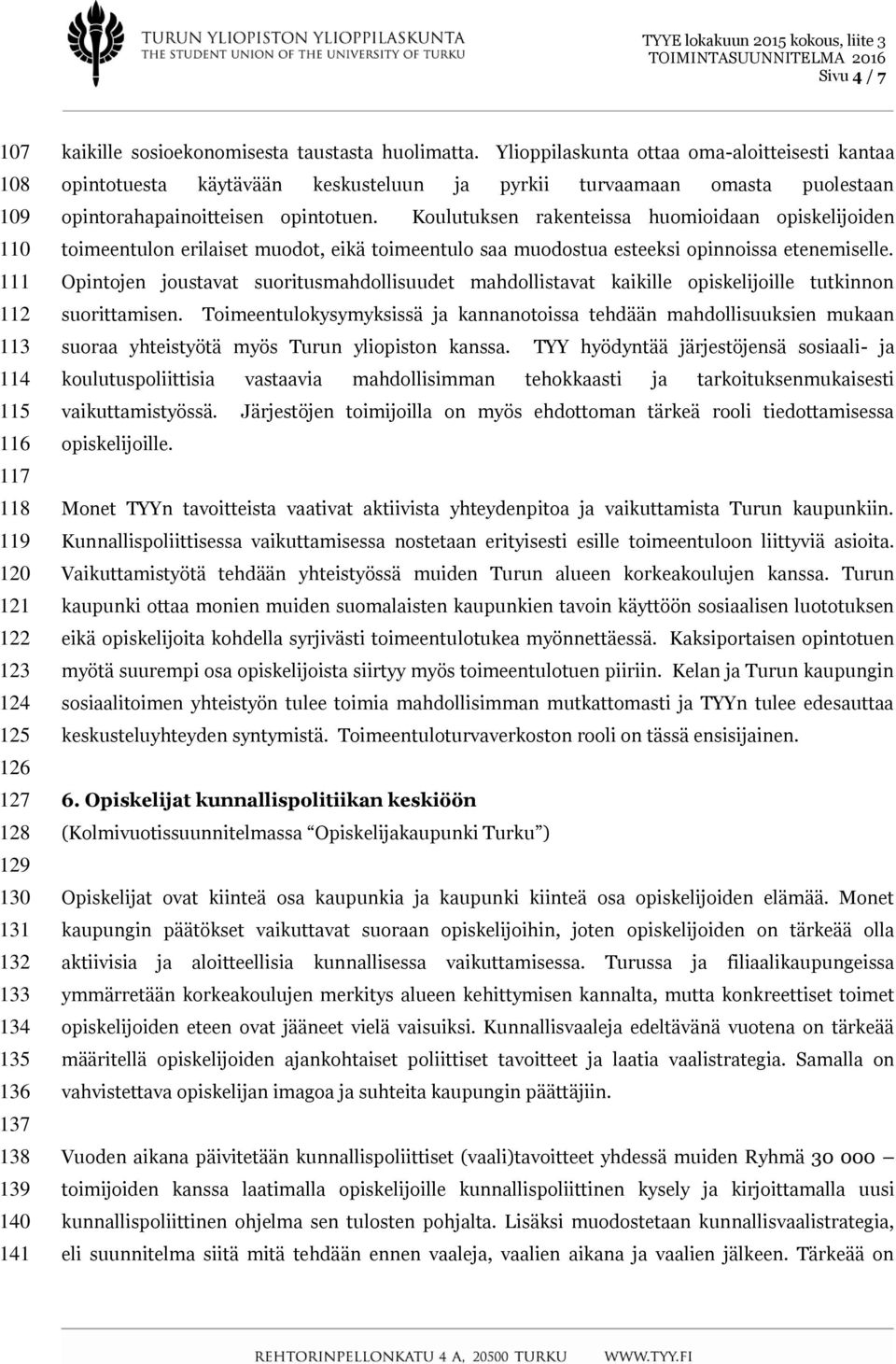 Koulutuksen rakenteissa huomioidaan opiskelijoiden toimeentulon erilaiset muodot, eikä toimeentulo saa muodostua esteeksi opinnoissa etenemiselle.