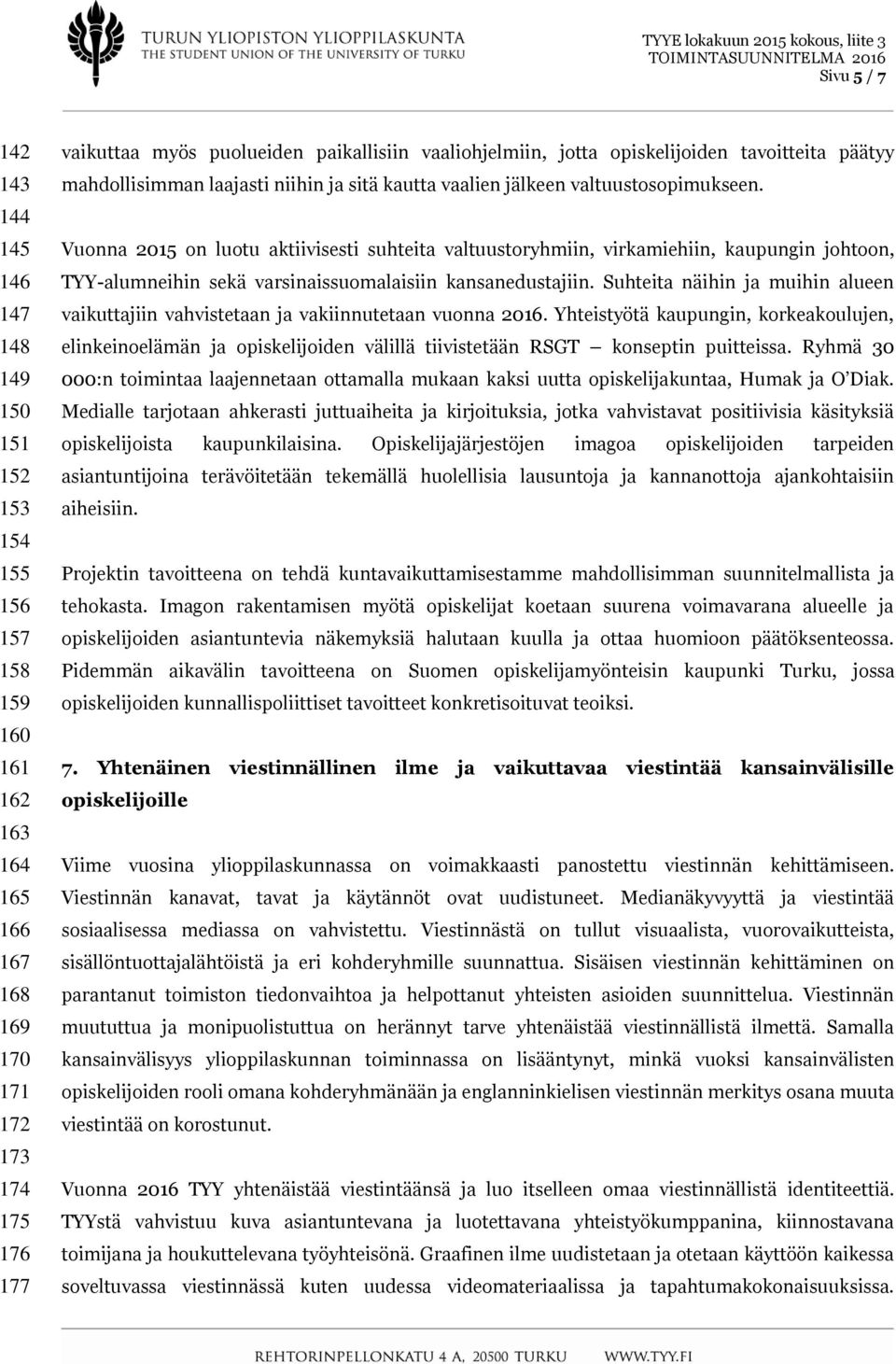 Vuonna 2015 on luotu aktiivisesti suhteita valtuustoryhmiin, virkamiehiin, kaupungin johtoon, TYY-alumneihin sekä varsinaissuomalaisiin kansanedustajiin.