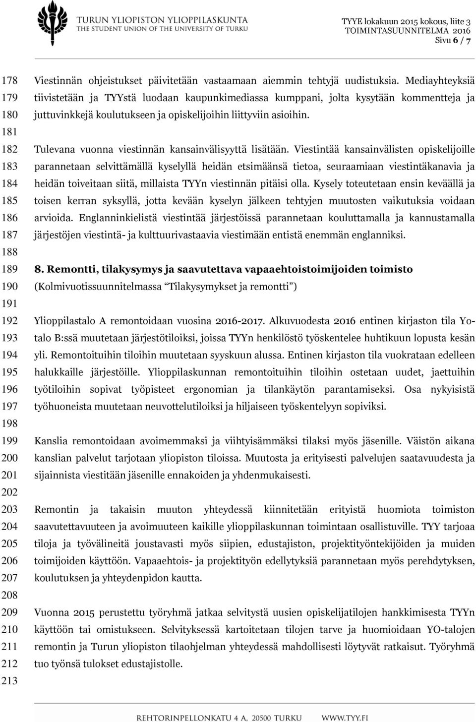 Mediayhteyksiä tiivistetään ja TYYstä luodaan kaupunkimediassa kumppani, jolta kysytään kommentteja ja juttuvinkkejä koulutukseen ja opiskelijoihin liittyviin asioihin.