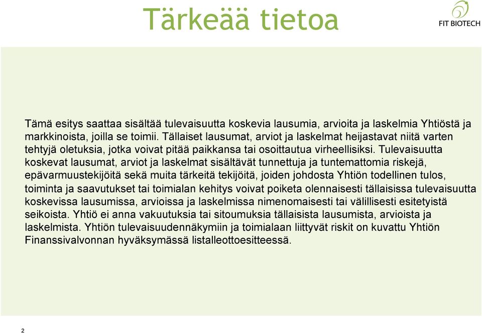 Tulevaisuutta koskevat lausumat, arviot ja laskelmat sisältävät tunnettuja ja tuntemattomia riskejä, epävarmuustekijöitä sekä muita tärkeitä tekijöitä, joiden johdosta Yhtiön todellinen tulos,