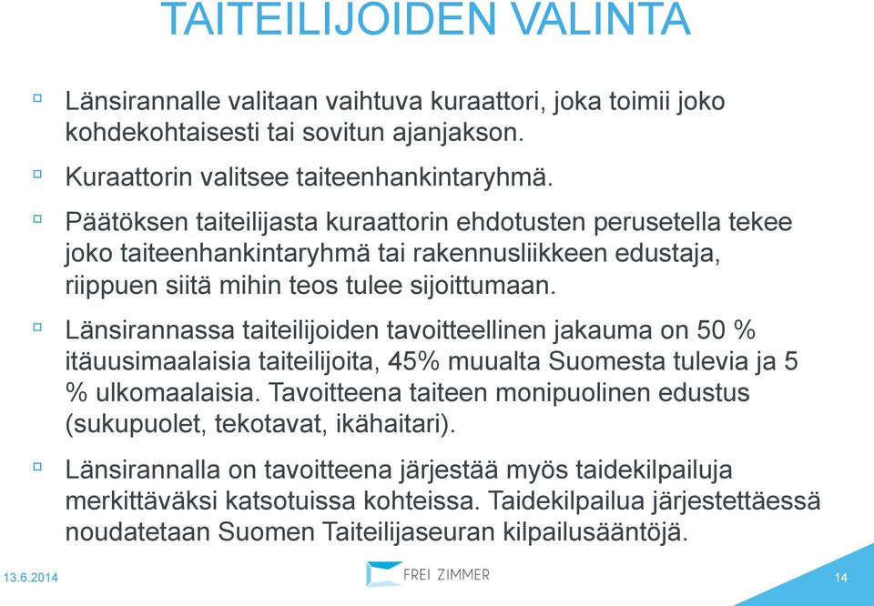 Länsirannassa taiteilijoiden tavoitteellinen jakauma on 50 % itäuusimaalaisia taiteilijoita, 45% muualta Suomesta tulevia ja 5 % ulkomaalaisia.