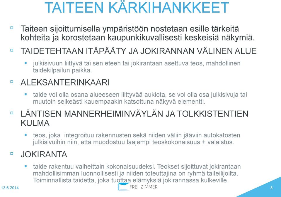 ALEKSANTERINKAARI taide voi olla osana alueeseen liittyvää aukiota, se voi olla osa julkisivuja tai muutoin selkeästi kauempaakin katsottuna näkyvä elementti.