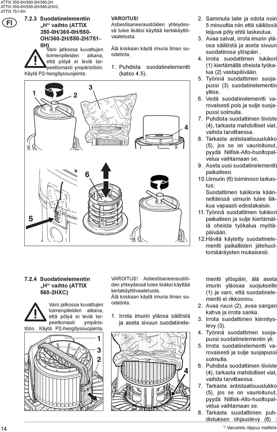 ). 4. Sammuta laite ja odota noin minuuttia niin että säiliössä leijuva pöly ehtii laskeutua.. Avaa salvat, irrota imurin yläosa säiliöstä ja aseta sivuun suodatinosa ylöspäin. 4. Irrota suodattimen tukikori ( kiertämällä oheista työkalua () vastapäivään.