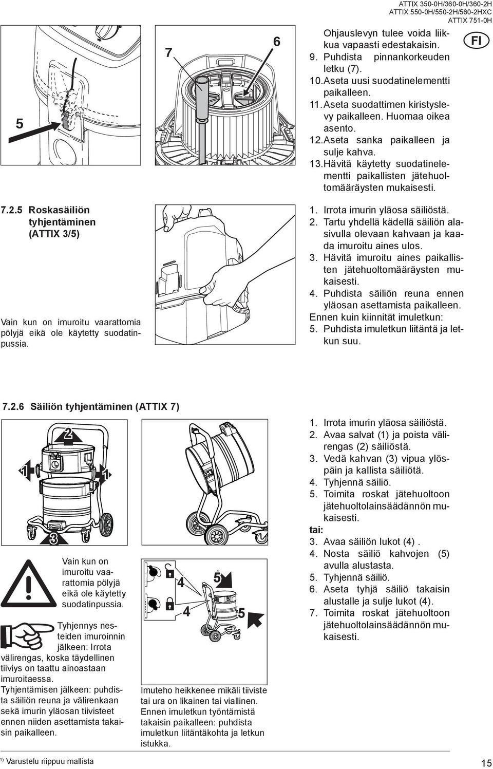 . Roskasäiliön tyhjentäminen ( ATTIX /) Vain kun on imuroitu vaarattomia pölyjä eikä ole käytetty suodatinpussia. 1. Irrota imurin yläosa säiliöstä.