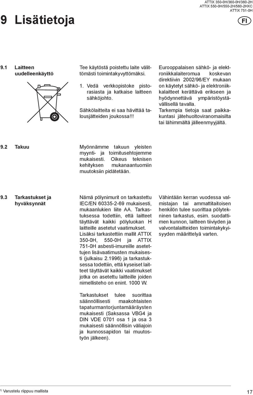 !! Eurooppalaisen sähkö- ja elektroniikkalaiteromua koskevan direktiivin /96/EY mukaan on käytetyt sähkö- ja elektroniikkalaitteet kerättävä erikseen ja hyödynnettävä ympäristöystävällisellä tavalla.